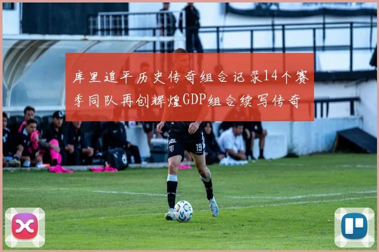 库里追平历史传奇组合记录14个赛季同队再创辉煌GDP组合续写传奇
