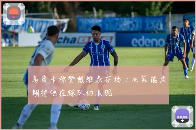 乌度卡称赞戴维森在场上决策能力期待他在球队的表现
